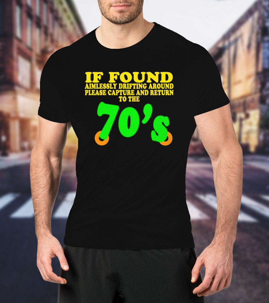 IF FOUND Aimlessly Drifting Around Please Capture And Return To The 70's T-Shirt