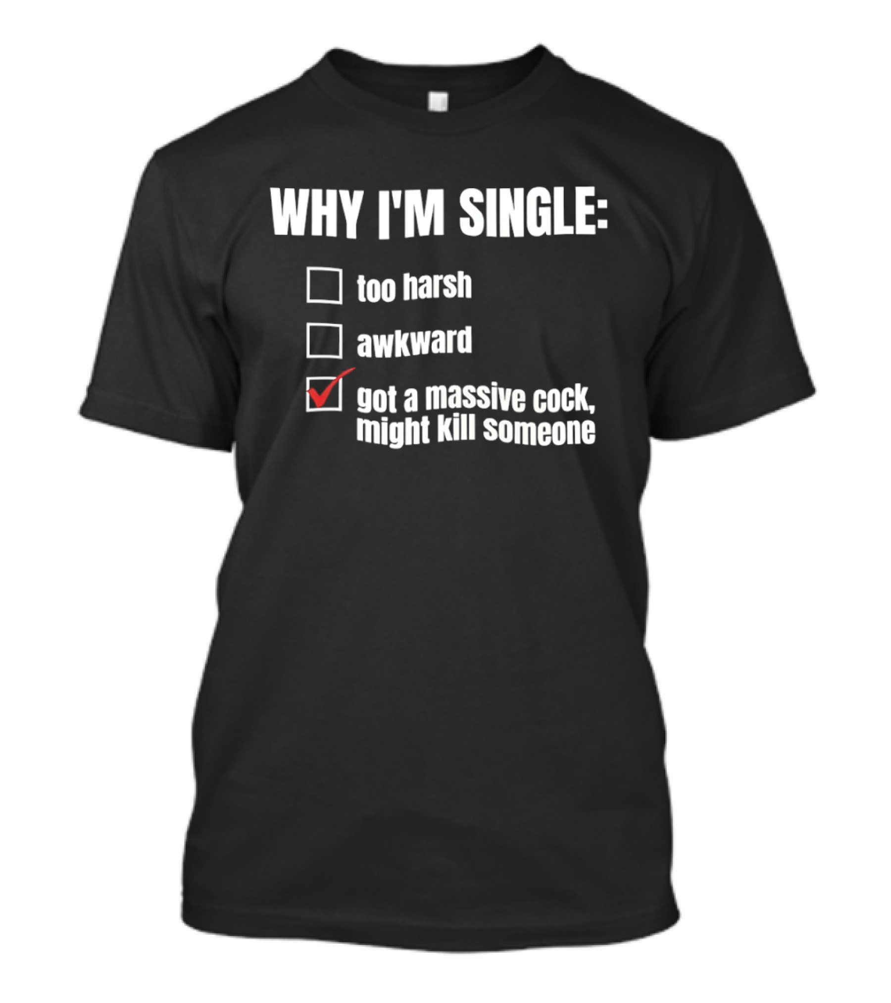 Why I'm Single Massive Cock Might Kill Someone Checklist Humor T-Shirt