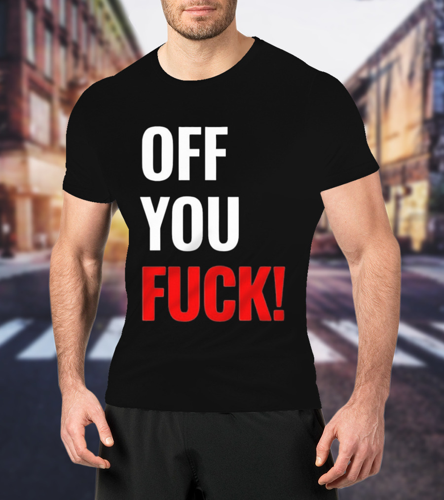 Off You Fuck T-Shirt