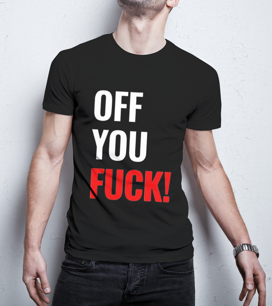 Off You Fuck T-Shirt