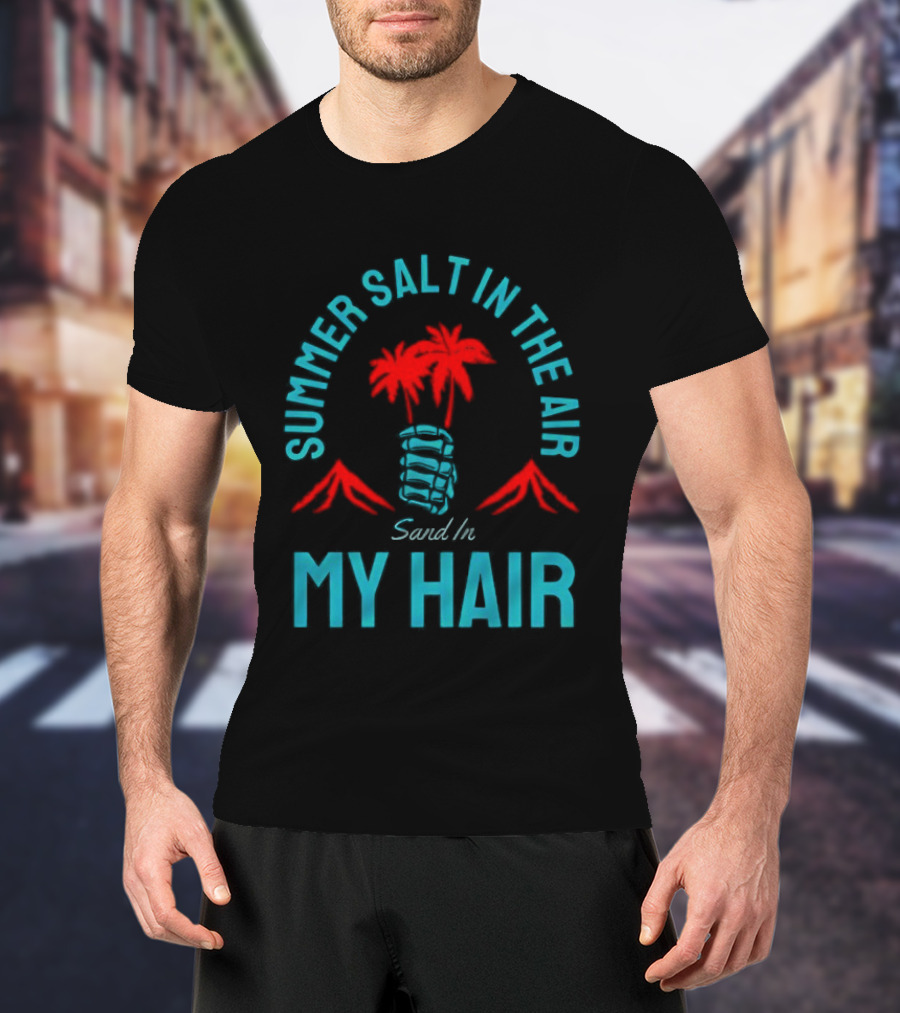 Summer Salt In The Air Sand In My Hair Tropical Vibes Palm Trees T-Shirt