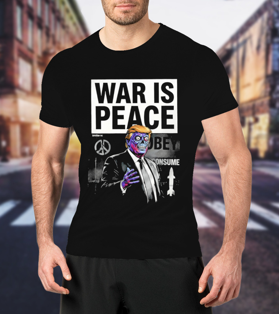 War Is Peace Obey Consume Trump T-Shirt