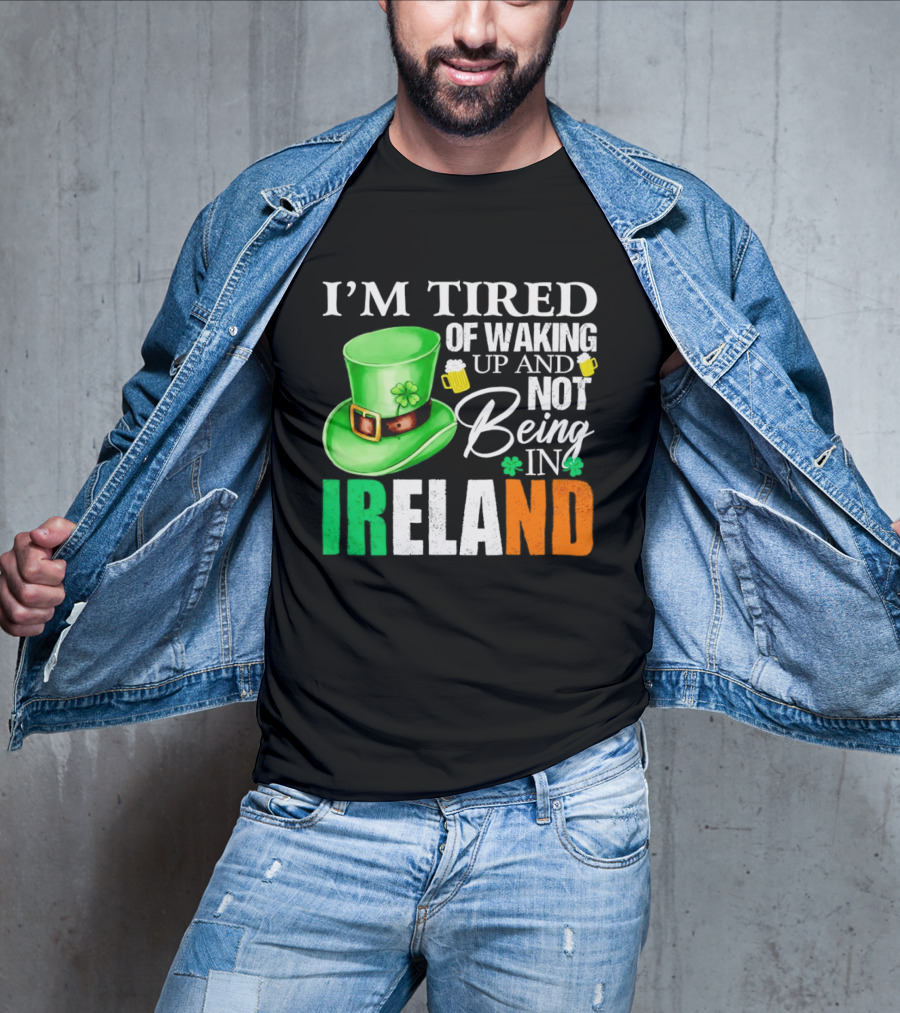 I'm Tired Of Waking Up And Not Being In Ireland St. Patrick's Day Green Hat Beer T-Shirt