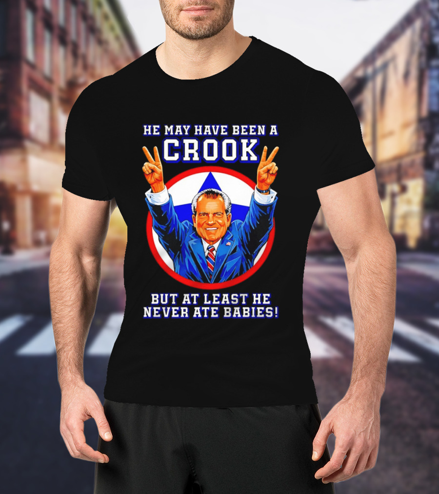 He May Have Been A Crook But At Least He Never Ate Babies Nixon V Sign T-Shirt