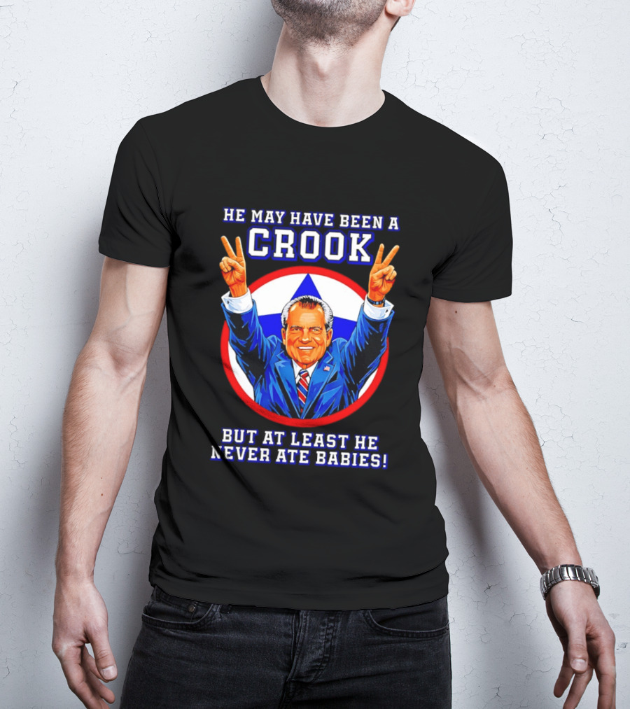 He May Have Been A Crook But At Least He Never Ate Babies Nixon V Sign T-Shirt