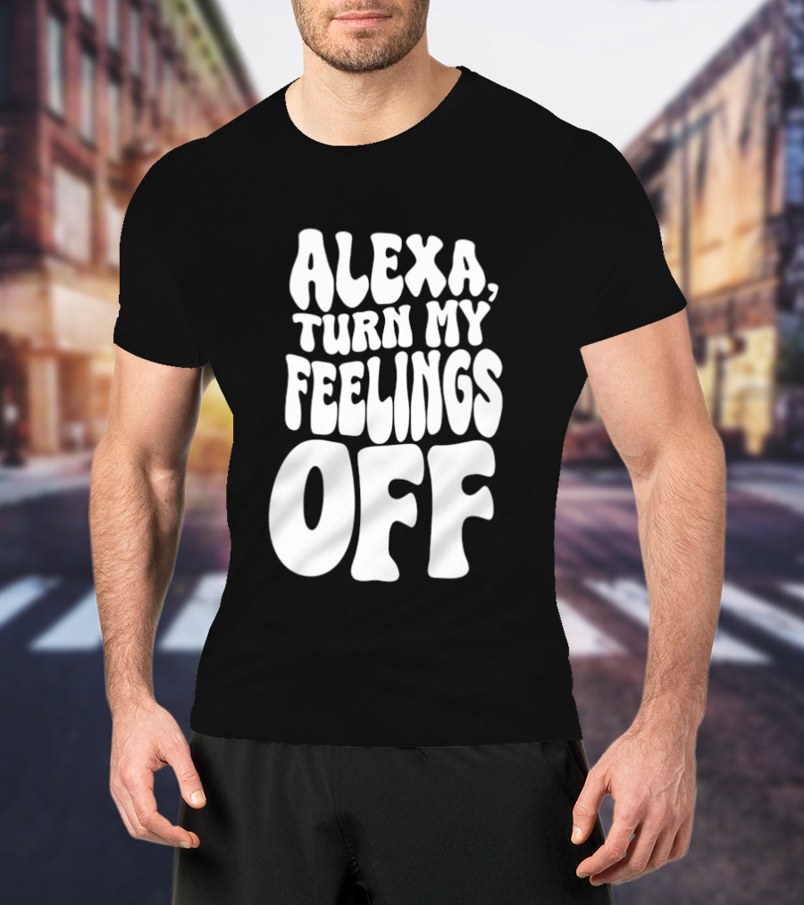 Alexa Turn My Feelings Off T-Shirt