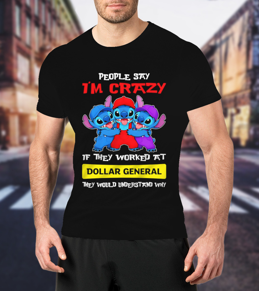 People Say I'm Crazy If They Worked At Dollar General They Would Understand Why T-Shirt