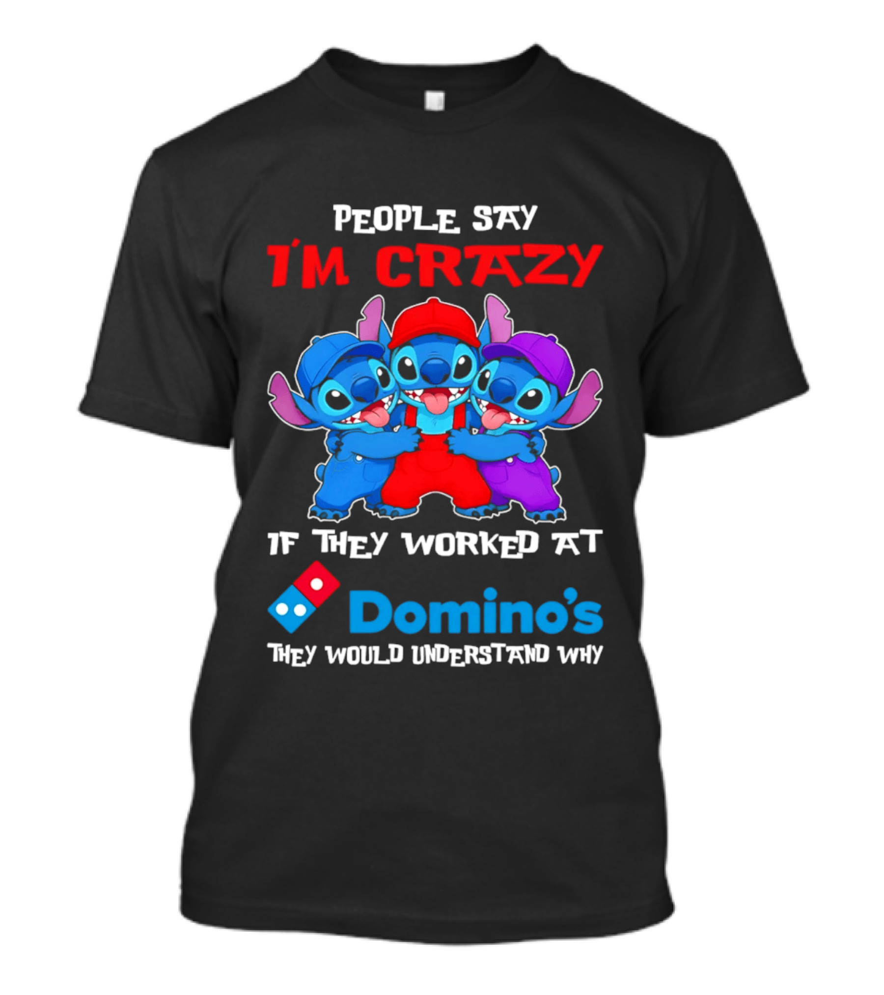 People Say I'm Crazy If They Worked At Domino's They Would Understand Why T-Shirt