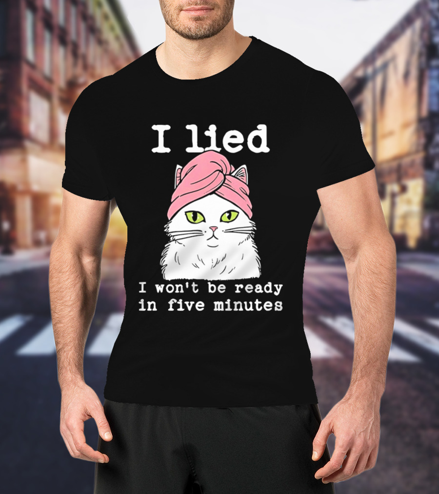I Lied Cat Won't Be Ready In Five Minutes Pink Headwrap T-Shirt