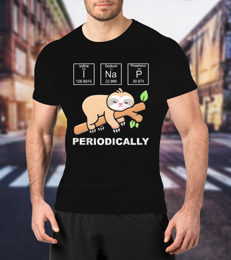 Lazy Sloth I Nap Periodically With Chemistry Elements I Na P T-Shirt