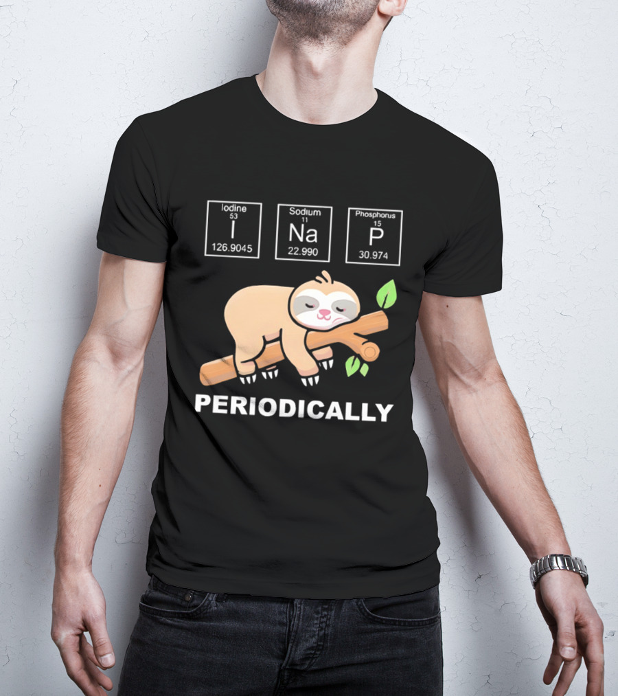 Lazy Sloth I Nap Periodically With Chemistry Elements I Na P T-Shirt