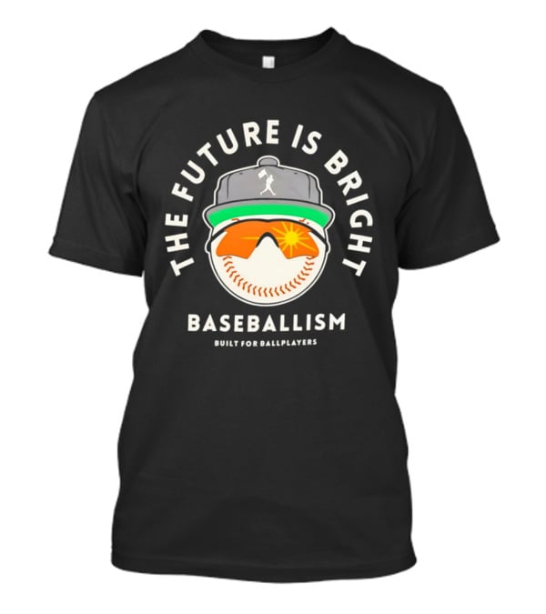 The Future Is Bright Baseballism Built For Ballplayers Sun Glasses Cap Baseball T-Shirt