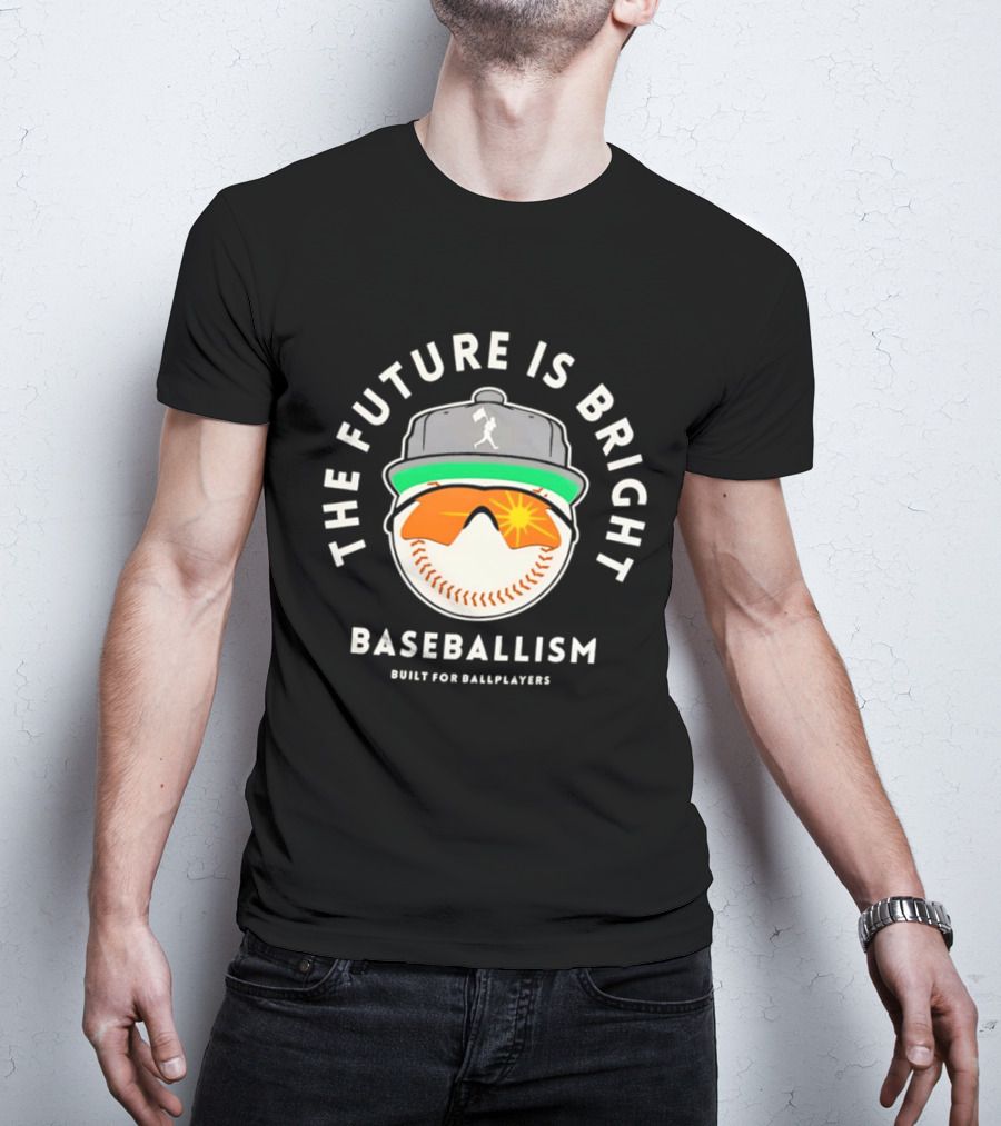 The Future Is Bright Baseballism Built For Ballplayers Sun Glasses Cap Baseball T-Shirt