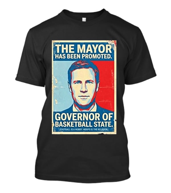 The Mayor Has Been Promoted Governor Of Basketball State Football Is A Hobby Hoops Is The Religion T-Shirt
