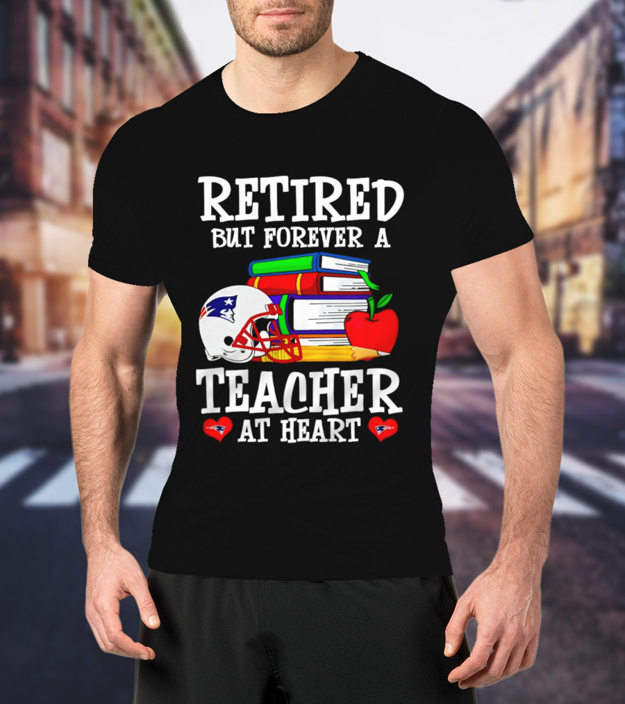 Retired But Forever A Teacher At Heart New England Patriots Helmet And Books With Apple And Pencil T-Shirt