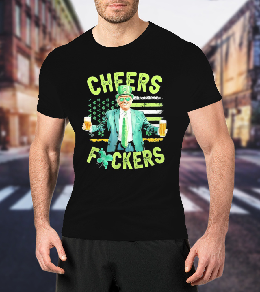 Cheers Fockers Trump St Patricks Day Irish Drinking T-Shirt