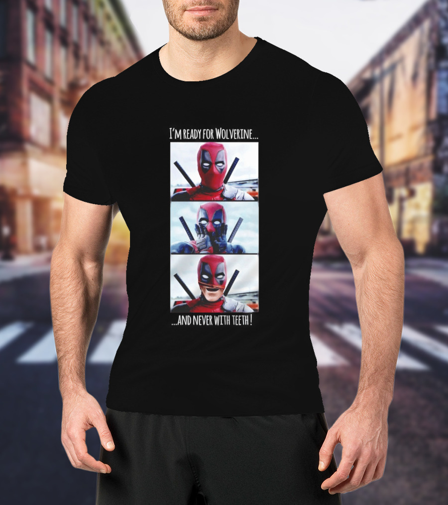 Deadpool I'm Ready For Wolverine Never With Teeth Comic Humor T-Shirt