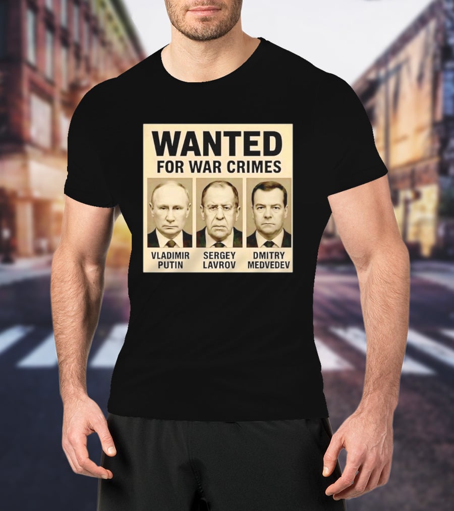 Wanted For War Crimes Vladimir Putin Sergey Lavrov Dmitry Medvedev T-Shirt