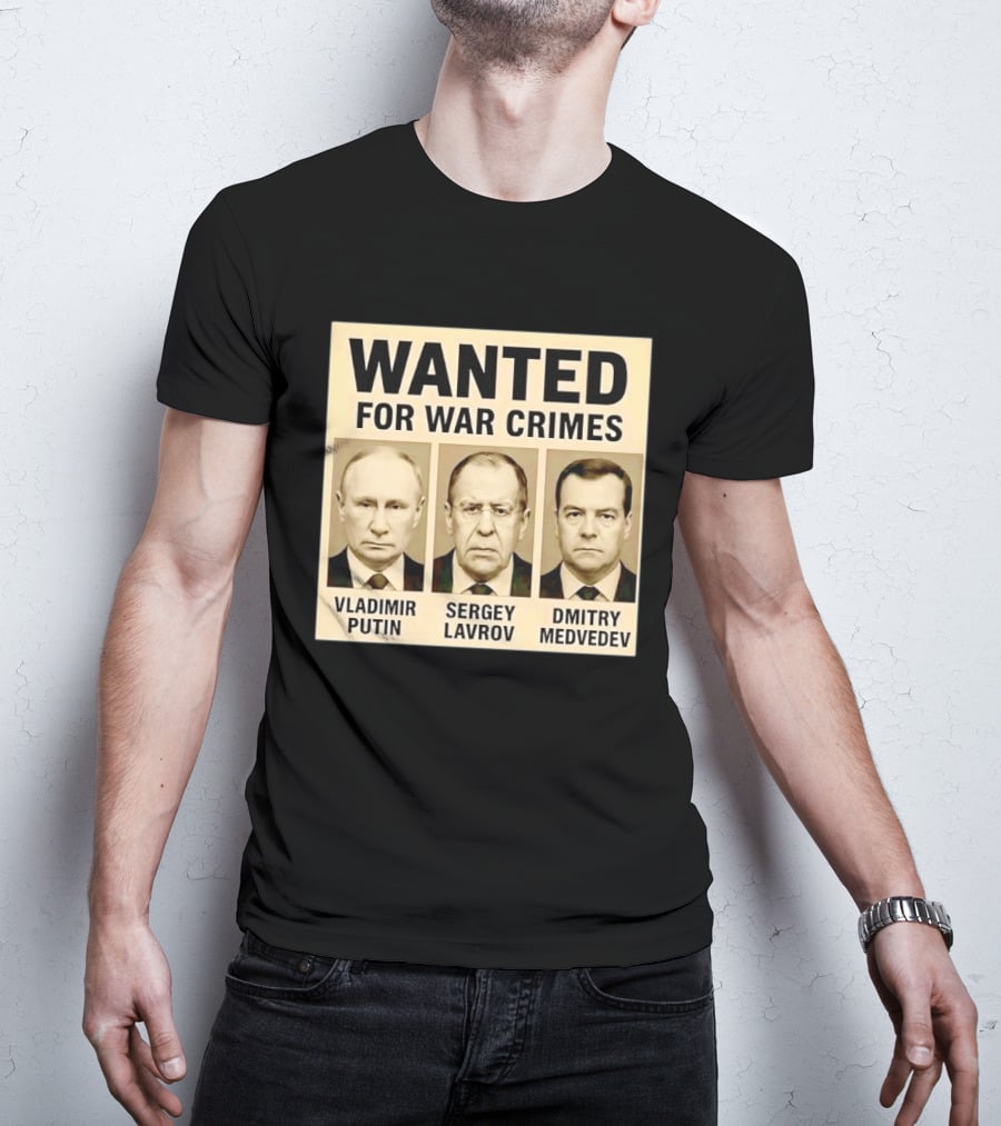 Wanted For War Crimes Vladimir Putin Sergey Lavrov Dmitry Medvedev T-Shirt