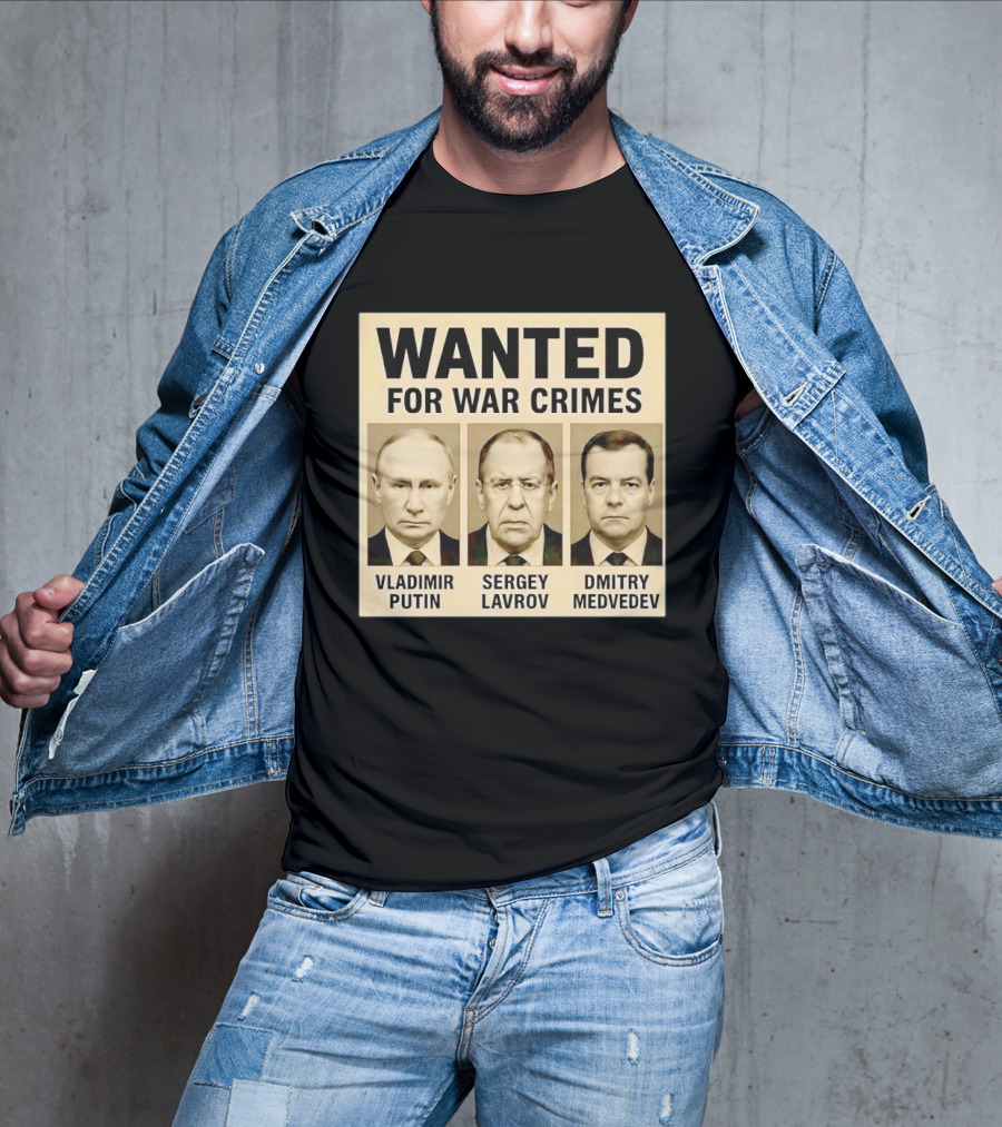 Wanted For War Crimes Vladimir Putin Sergey Lavrov Dmitry Medvedev T-Shirt