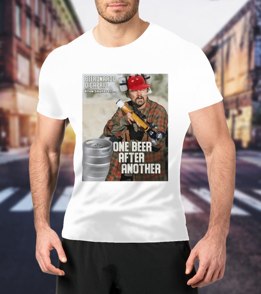 Beeronardo Dicaprio A Few Small Beers One Beer After Another T-Shirt
