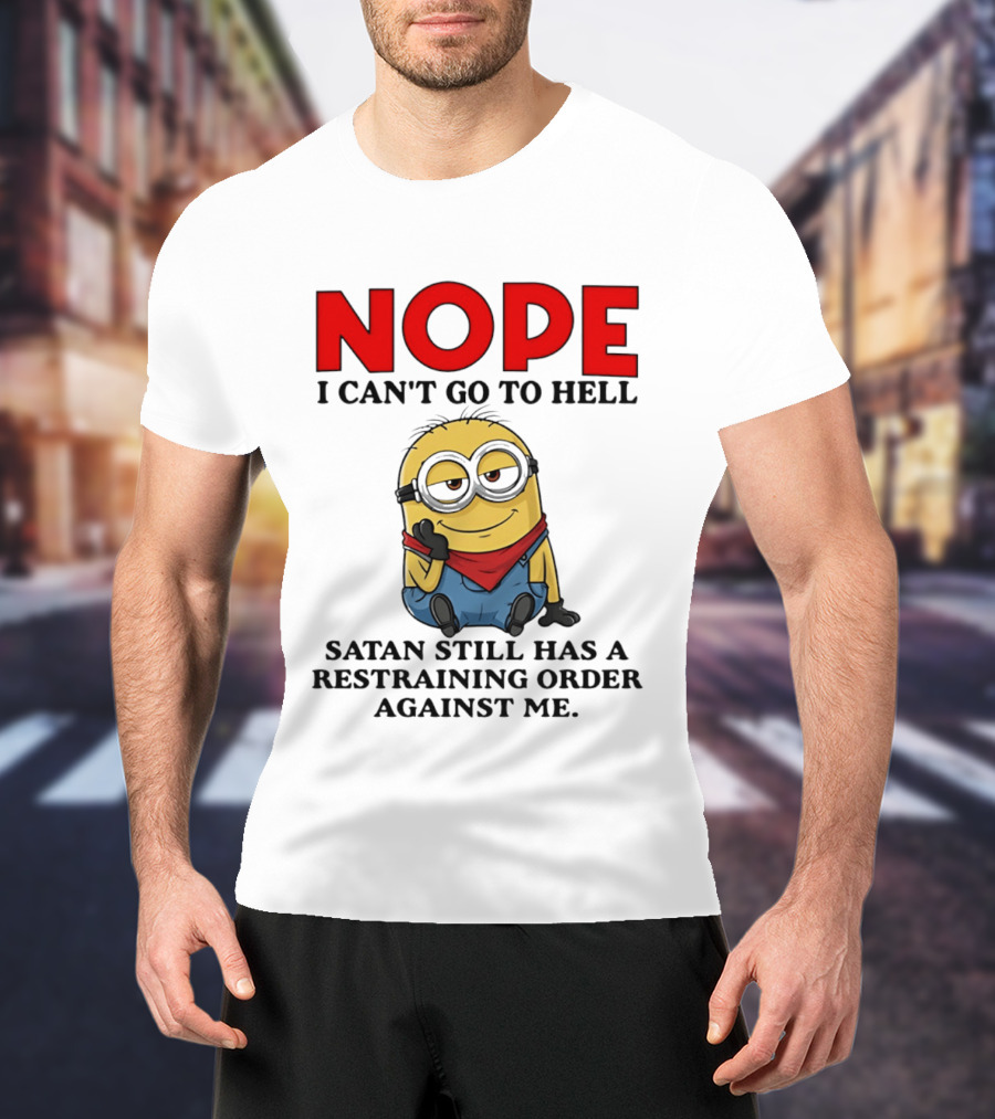 NOPE I Can't Go To Hell Restraining Order Against Me Minion T-Shirt