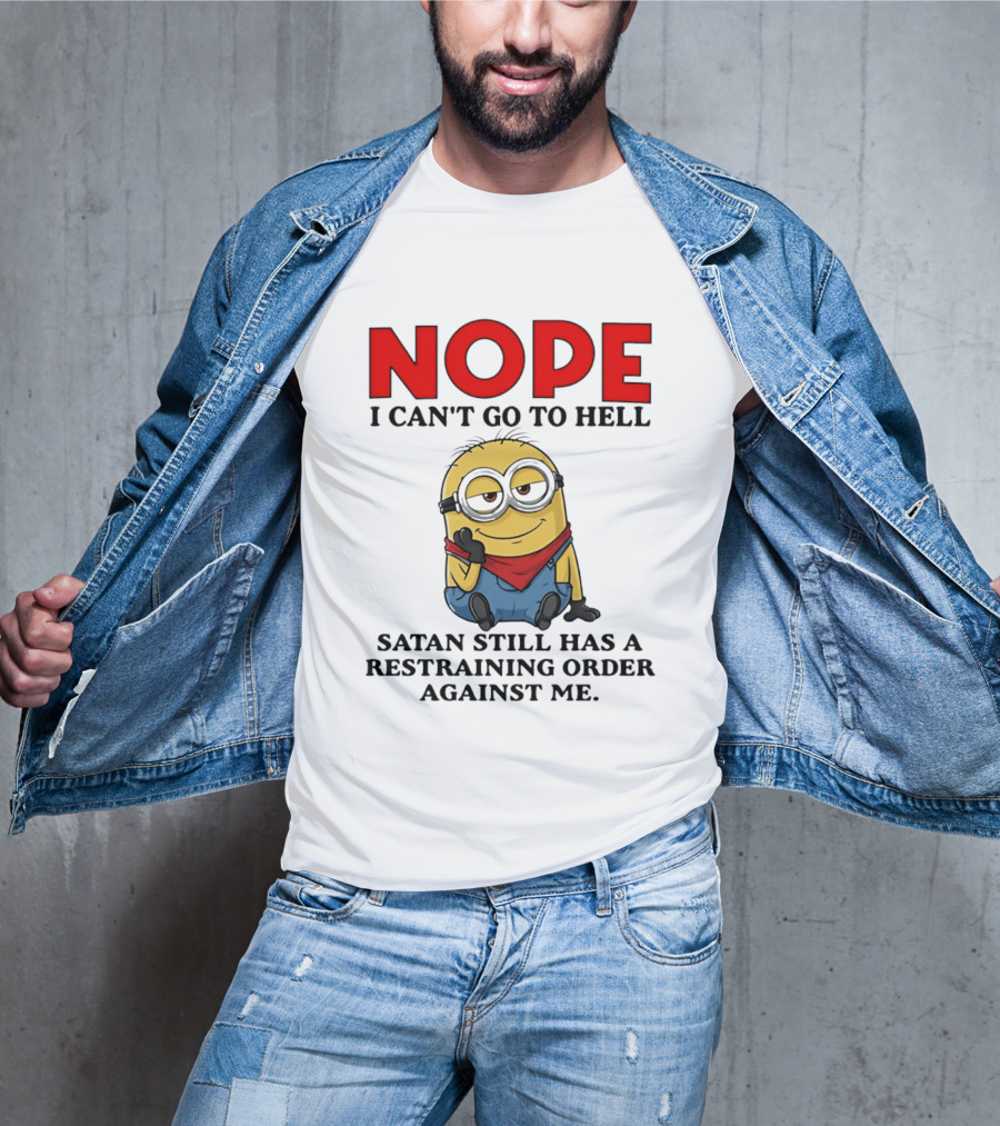 NOPE I Can't Go To Hell Restraining Order Against Me Minion T-Shirt