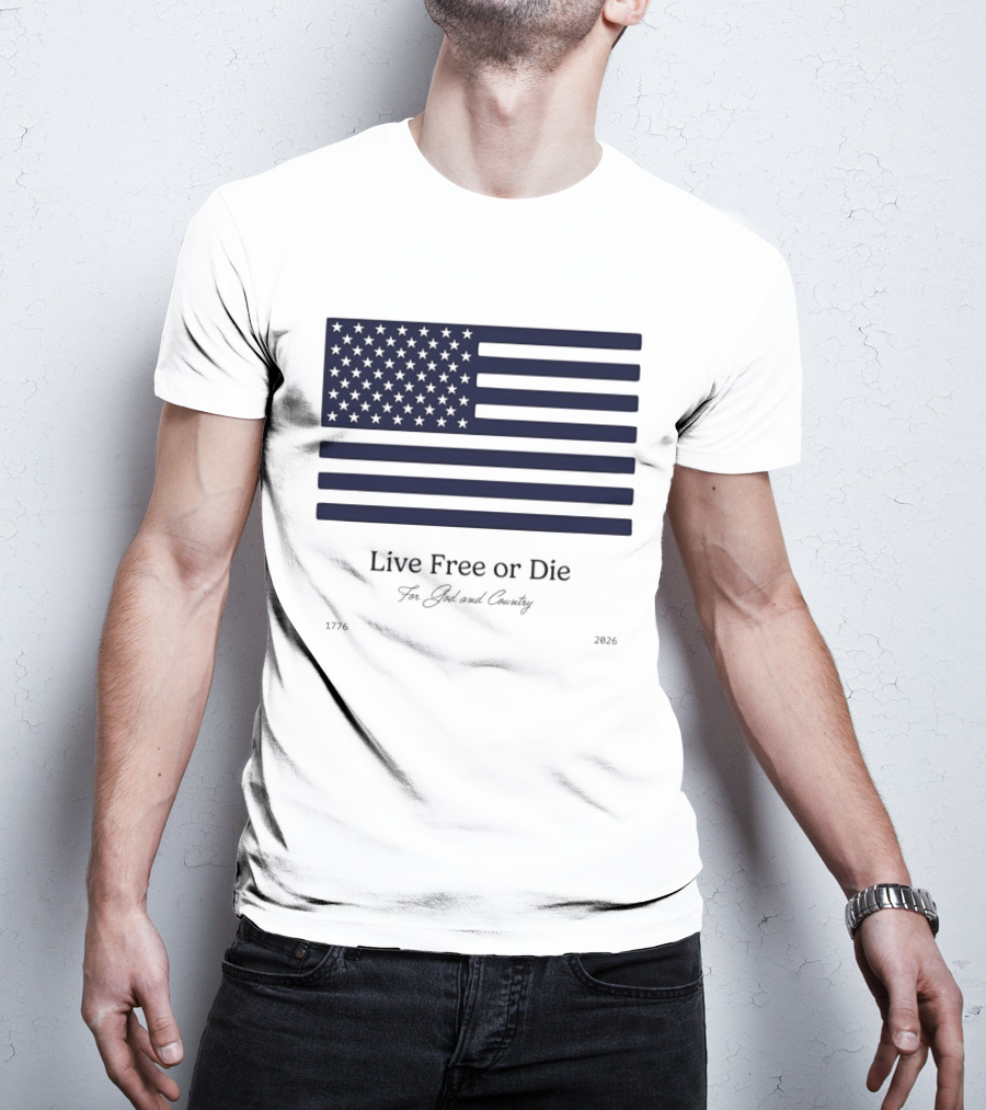 Patriotic Live Free Or Die For God And Country American Flag 1776 2026 T-Shirt