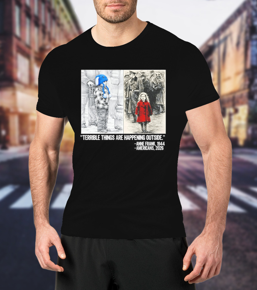 Anne Frank 1944 Americans 2026 Terrible Things Are Happening Outside Little Girl In Red Coat T-Shirt