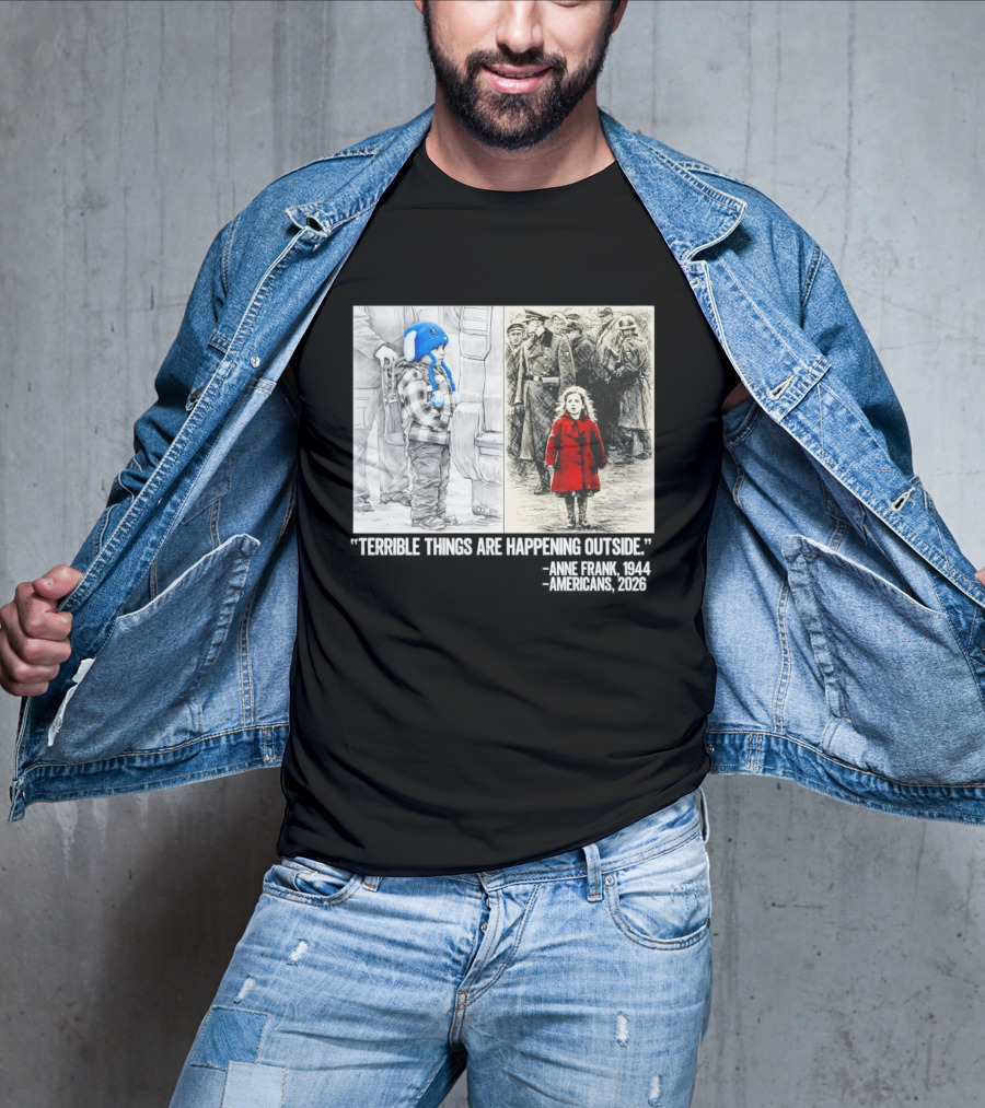 Anne Frank 1944 Americans 2026 Terrible Things Are Happening Outside Little Girl In Red Coat T-Shirt