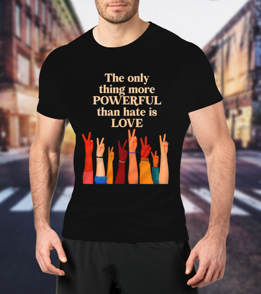 The Only Thing More Powerful Than Hate Is Love With Diversity Hands Raised In Peace Sign T-Shirt