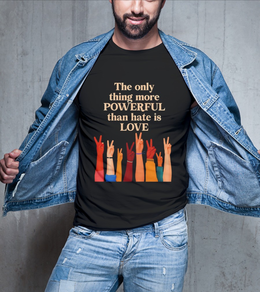 The Only Thing More Powerful Than Hate Is Love With Diversity Hands Raised In Peace Sign T-Shirt