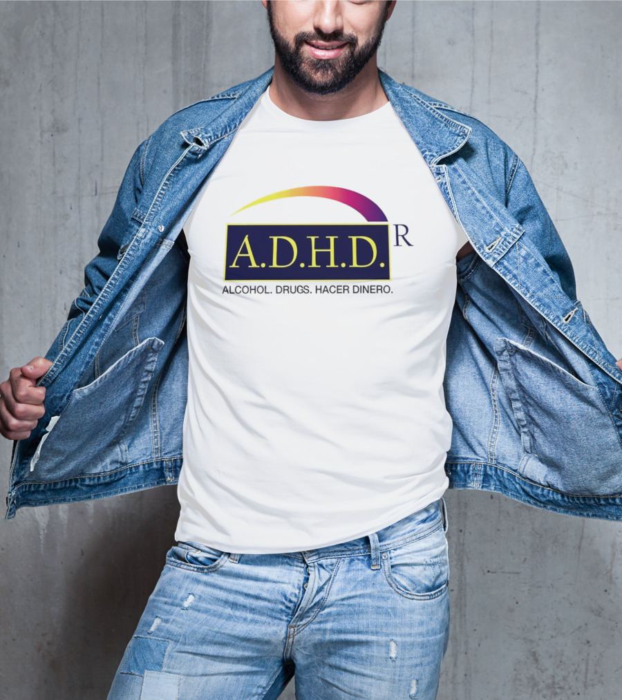 ADHD Alcohol Drugs Hacer Dinero Humor T-Shirt