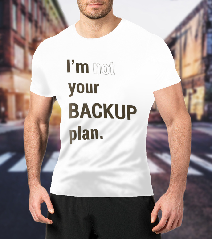 I'm Not Your Backup Plan Bold Assertive T-Shirt