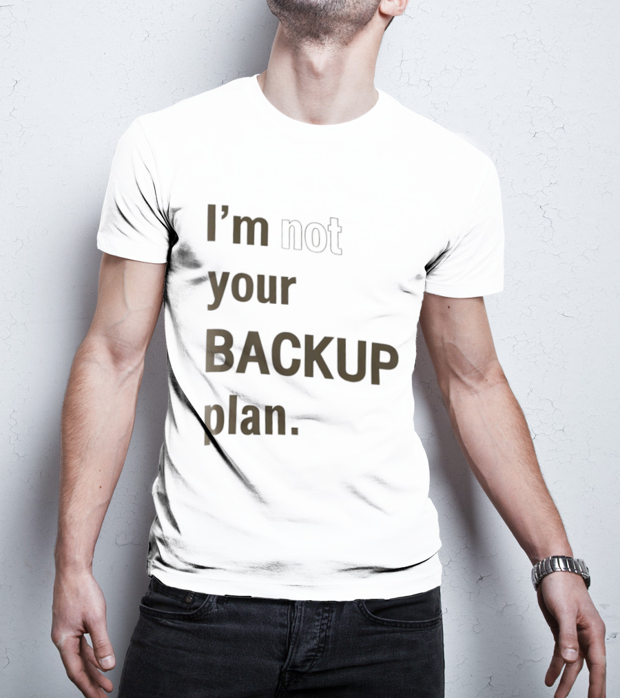 I'm Not Your Backup Plan Bold Assertive T-Shirt