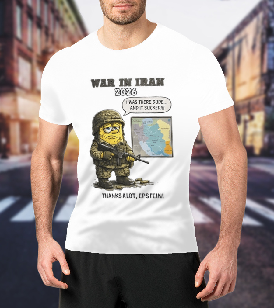 War In Iran 2026 I Was There Dude And It Sucked Thanks A Lot Epstein T-Shirt