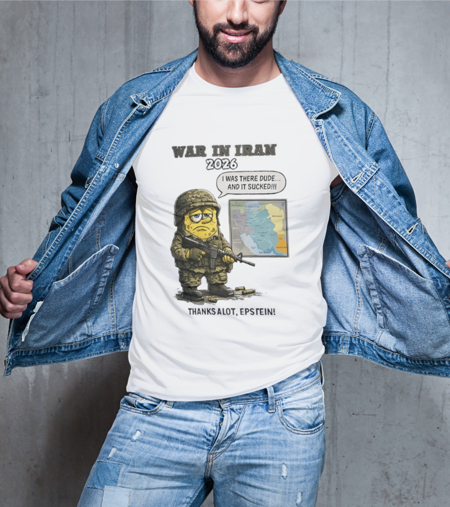 War In Iran 2026 I Was There Dude And It Sucked Thanks A Lot Epstein T-Shirt