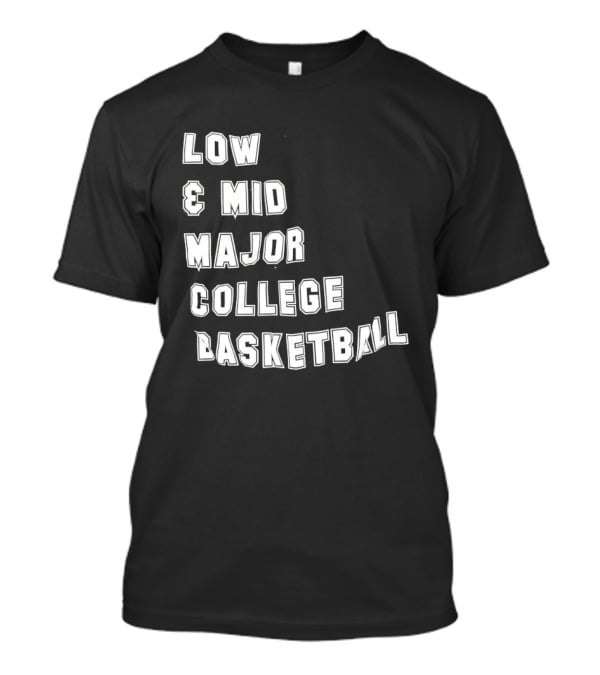 Low Mid Major College Basketball Phrase For Fans And Enthusiasts T-Shirt