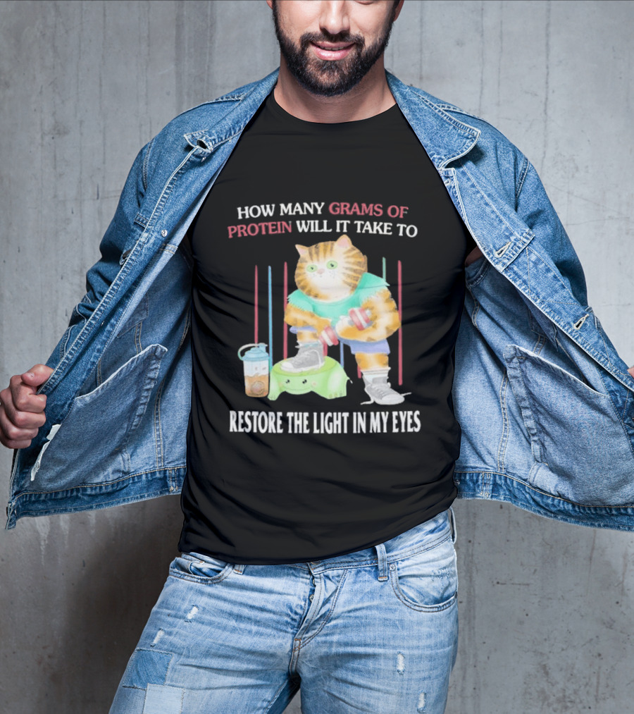 How Many Grams Of Protein Will It Take To Restore The Light In My Eyes Buff Cat Meme Gym T-Shirt