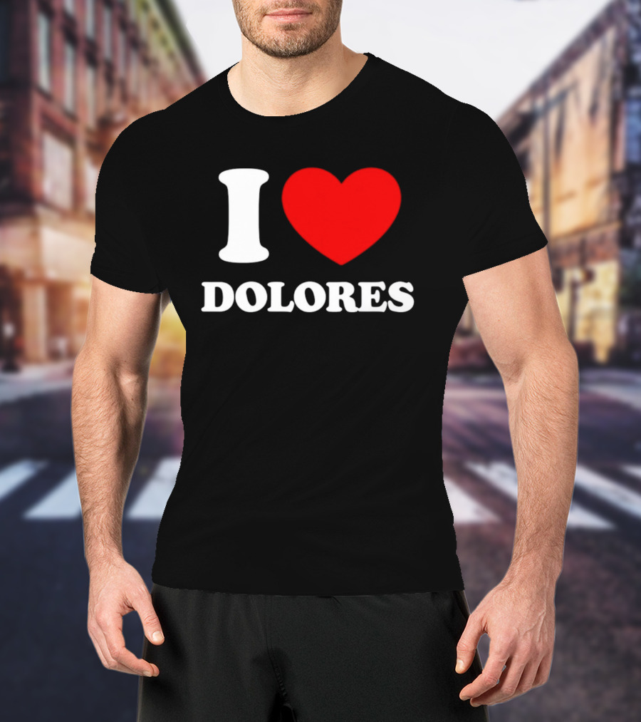 I Love Dolores Heart T-Shirt