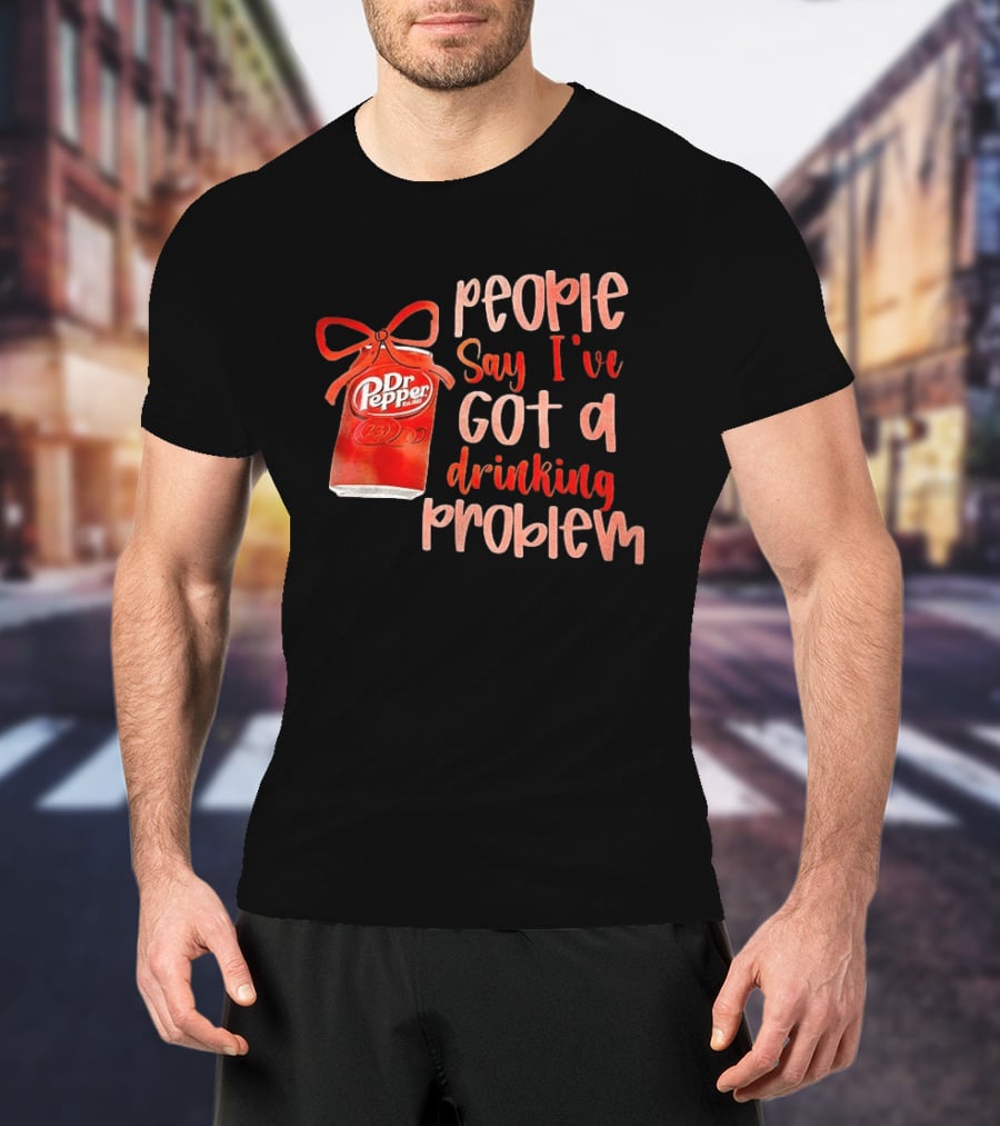 Dr Pepper People Say I've Got A Drinking Problem Retro Humor T-Shirt