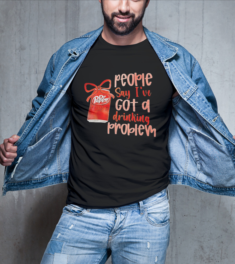 Dr Pepper People Say I've Got A Drinking Problem Retro Humor T-Shirt