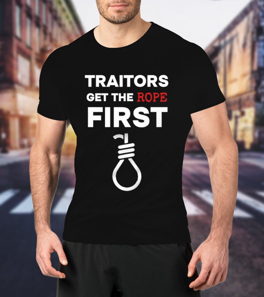 Traitors Get The Rope First T-Shirt