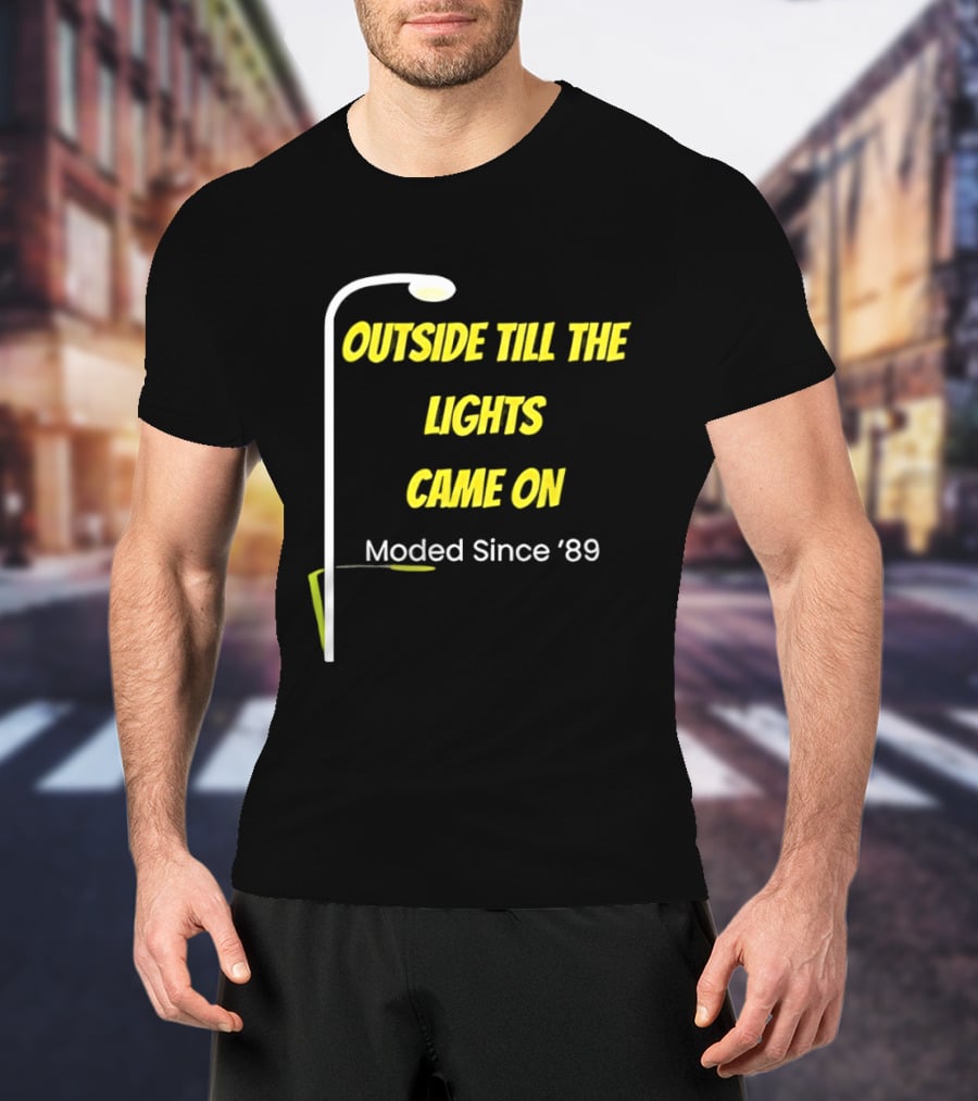 Outside Till The Lights Came On Moded Since '89 Streetlight T-Shirt