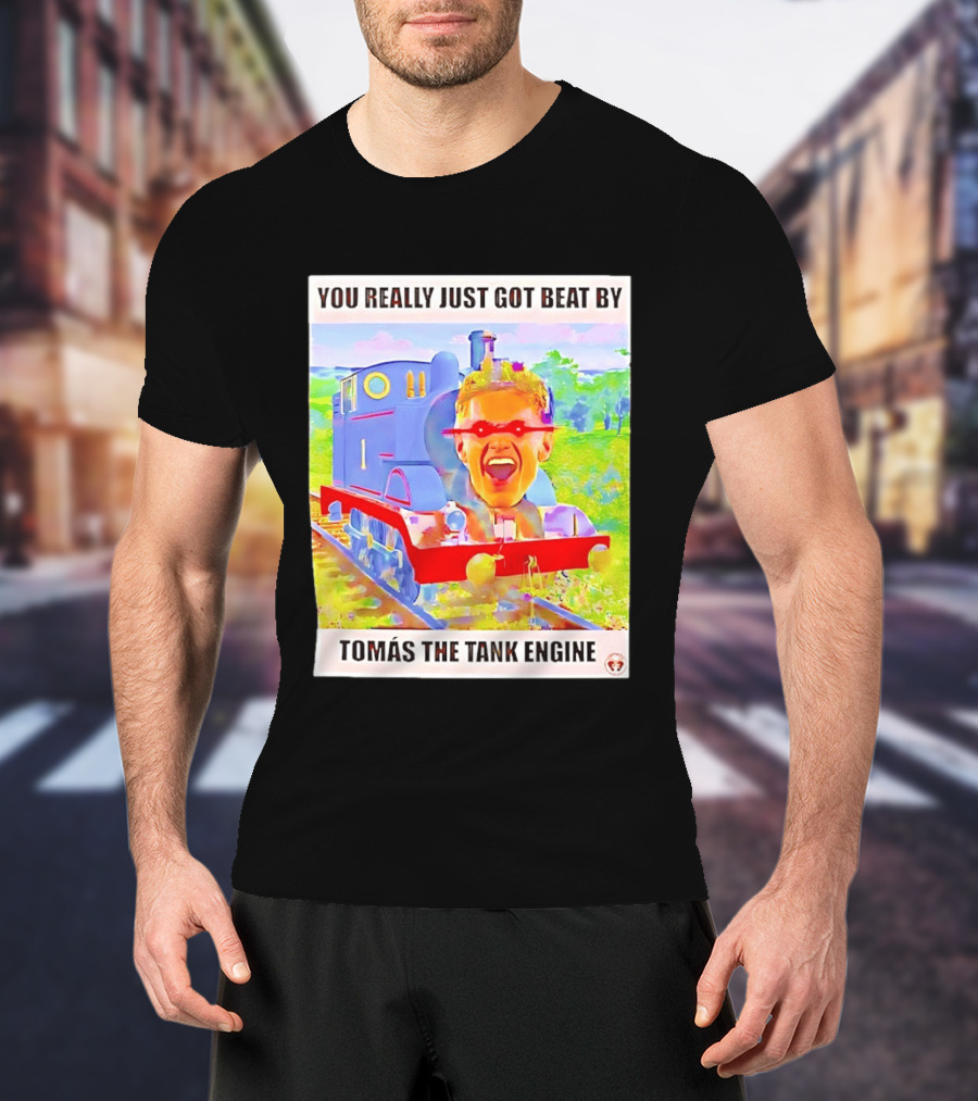 You Really Just Got Beat By TomÁs The Tank Engine T-Shirt