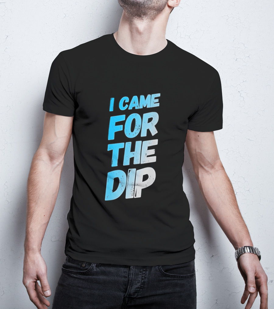 I Came For The Dip T-Shirt