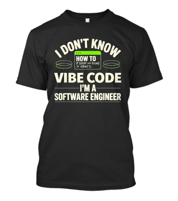 I Don't Know How To Chill True Vibe Code I'm A Software Engineer T-Shirt