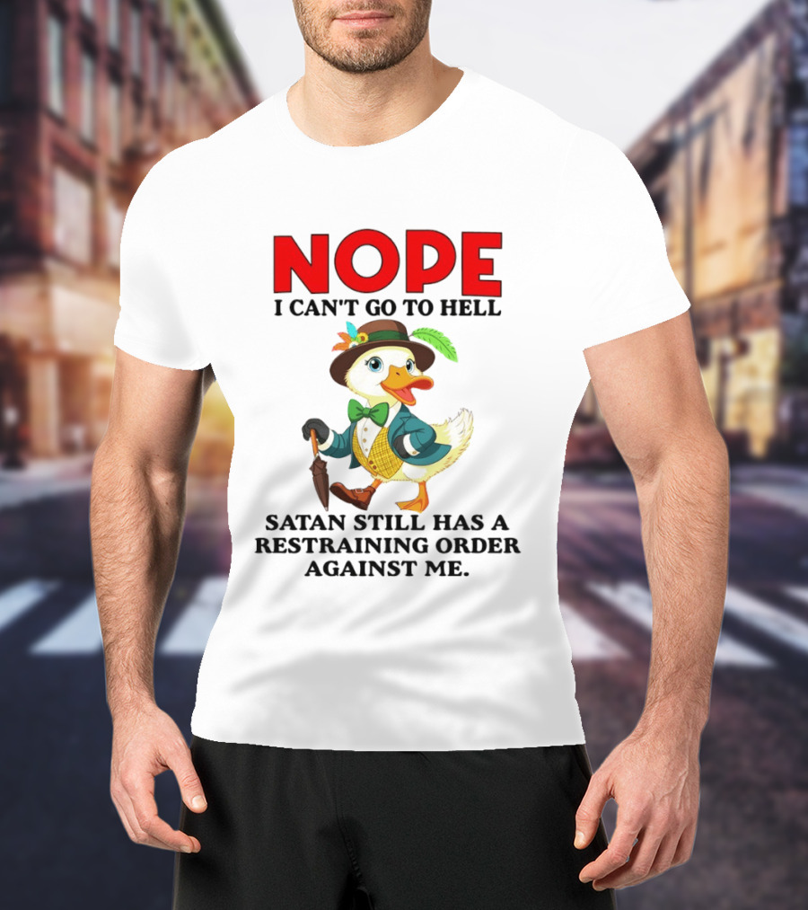 Nope I Can't Go To Hell Satan Still Has A Restraining Order Against Me Duck T-Shirt