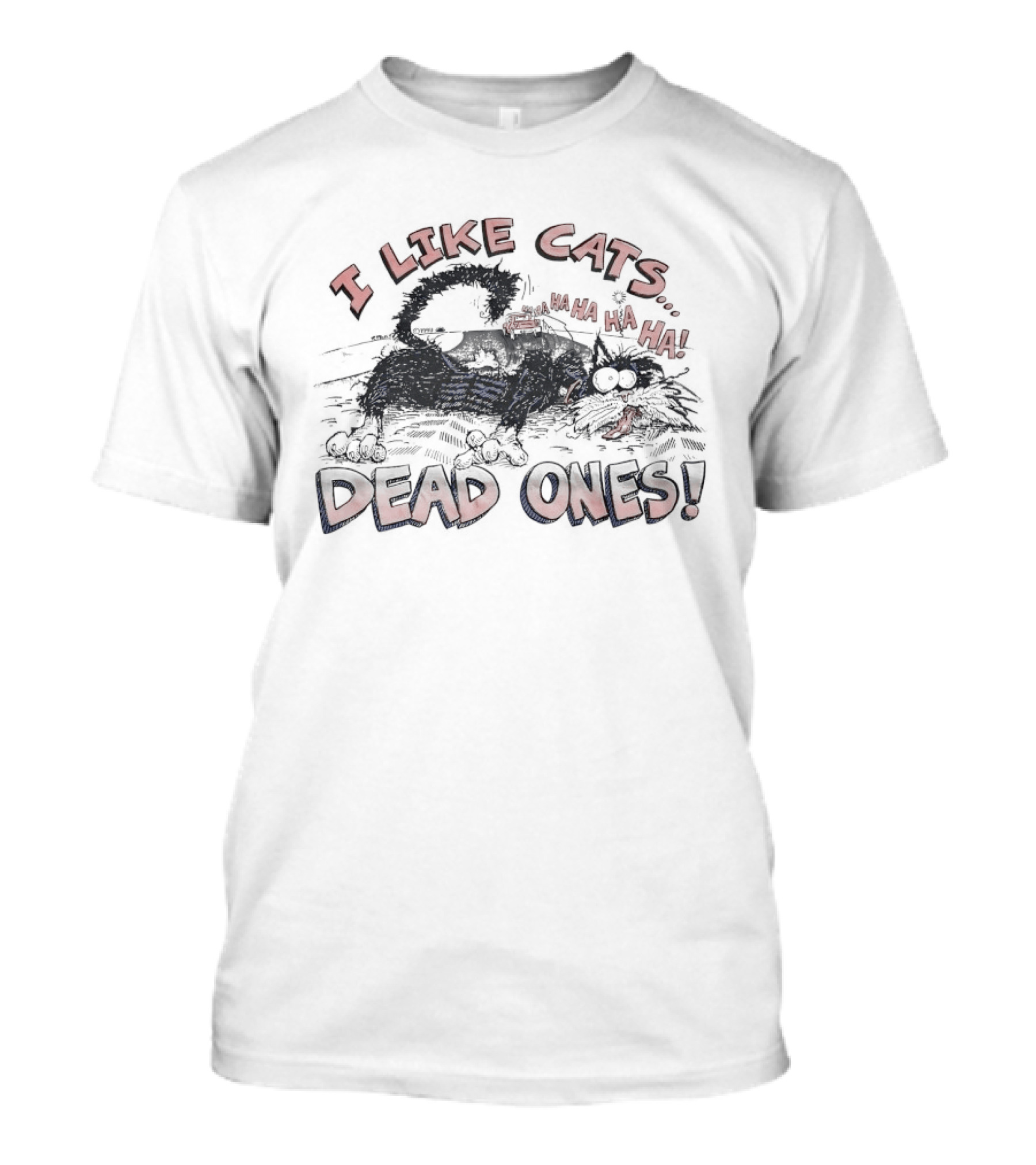 I Like Cats Dead Ones Ha Ha Ha T-Shirt