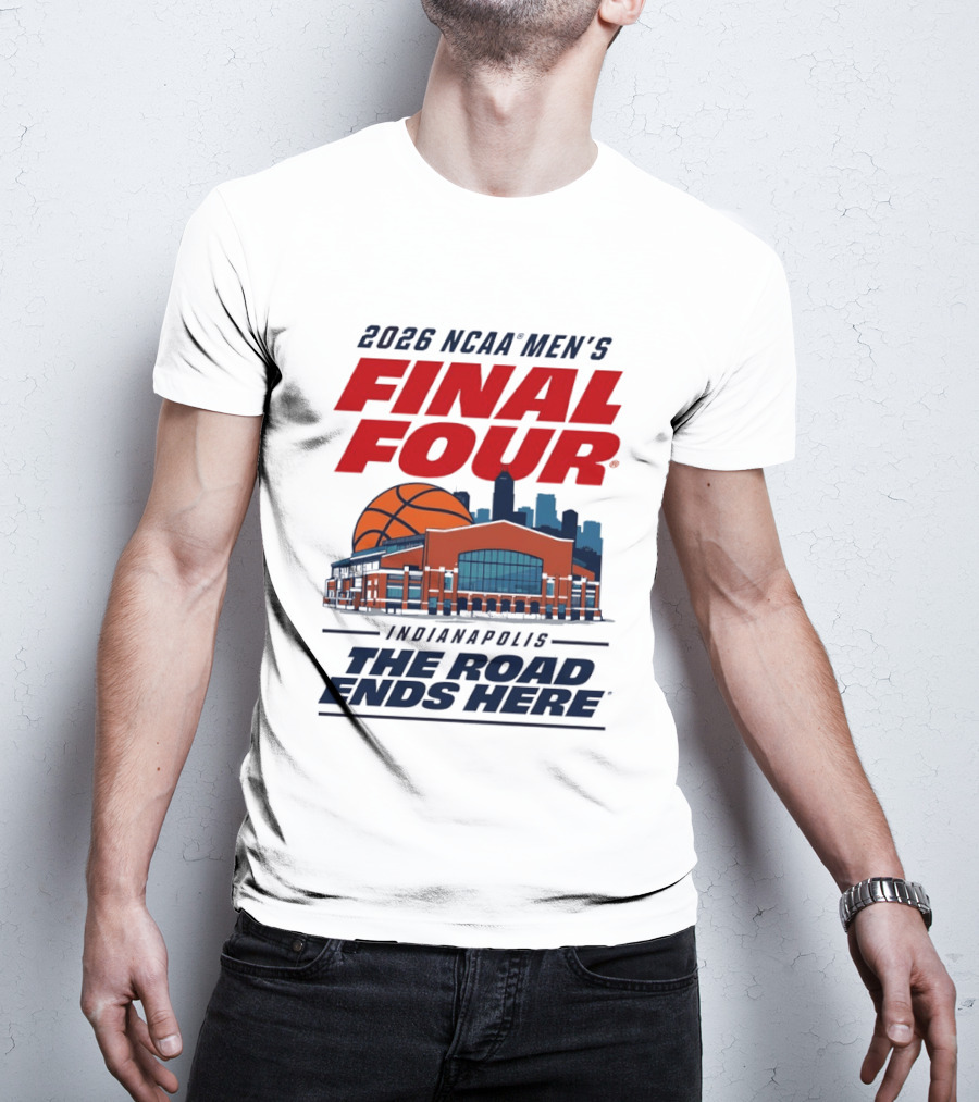 2026 NCAA Men's Final Four Indianapolis The Road Ends Here T-Shirt